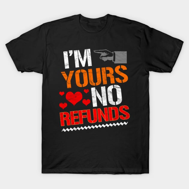 VALENTINE'S DAY-I'm Yours No Refunds T-Shirt by AlphaDistributors